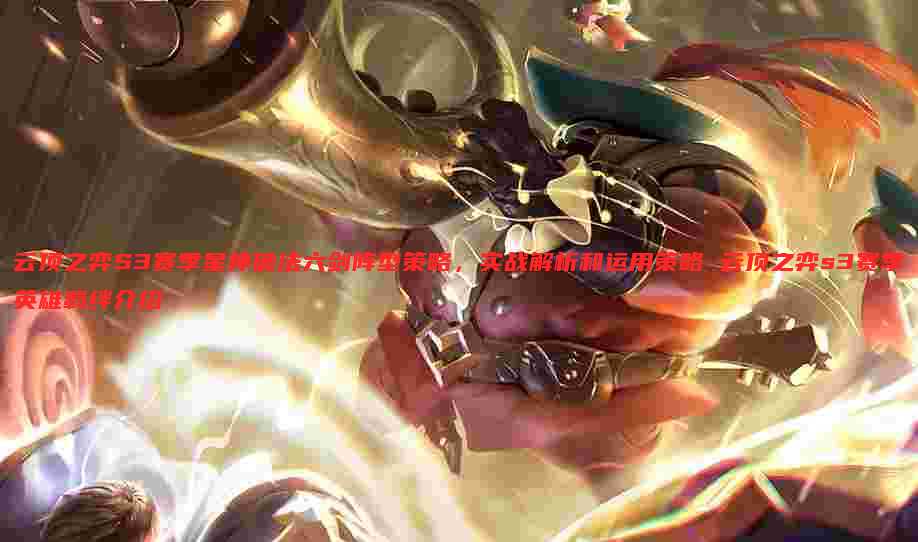 云顶之弈S3赛季星神破法六剑阵型策略，实战解析和运用策略 云顶之弈s3赛季英雄羁绊介绍