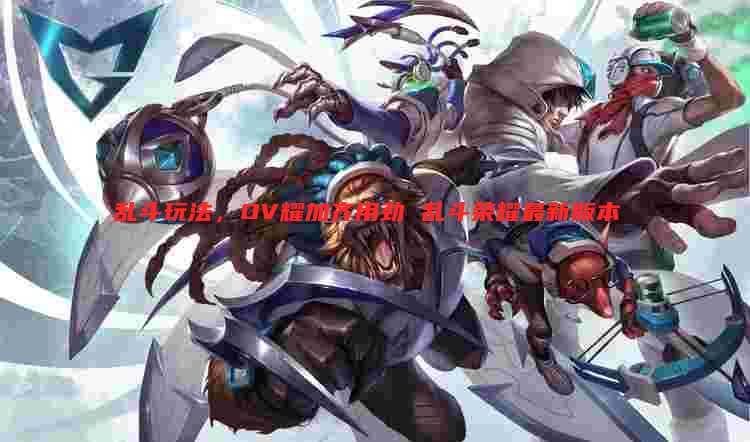 乱斗玩法,OV耀加齐用劲 乱斗荣耀最新版本
